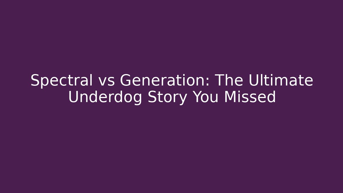Spectral vs Generation: The Ultimate Underdog Story You Missed
