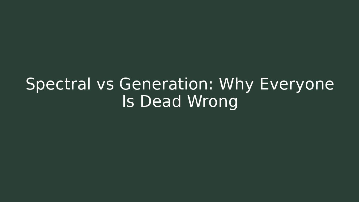 Spectral vs Generation: Why Everyone Is Dead Wrong