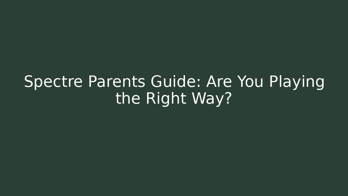 Spectre Parents Guide: Are You Playing the Right Way?