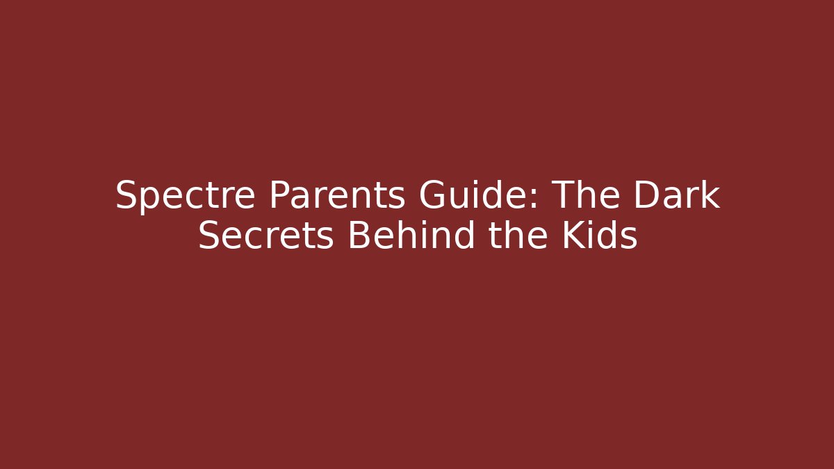 Spectre Parents Guide: The Dark Secrets Behind the Kids - Create More Assets