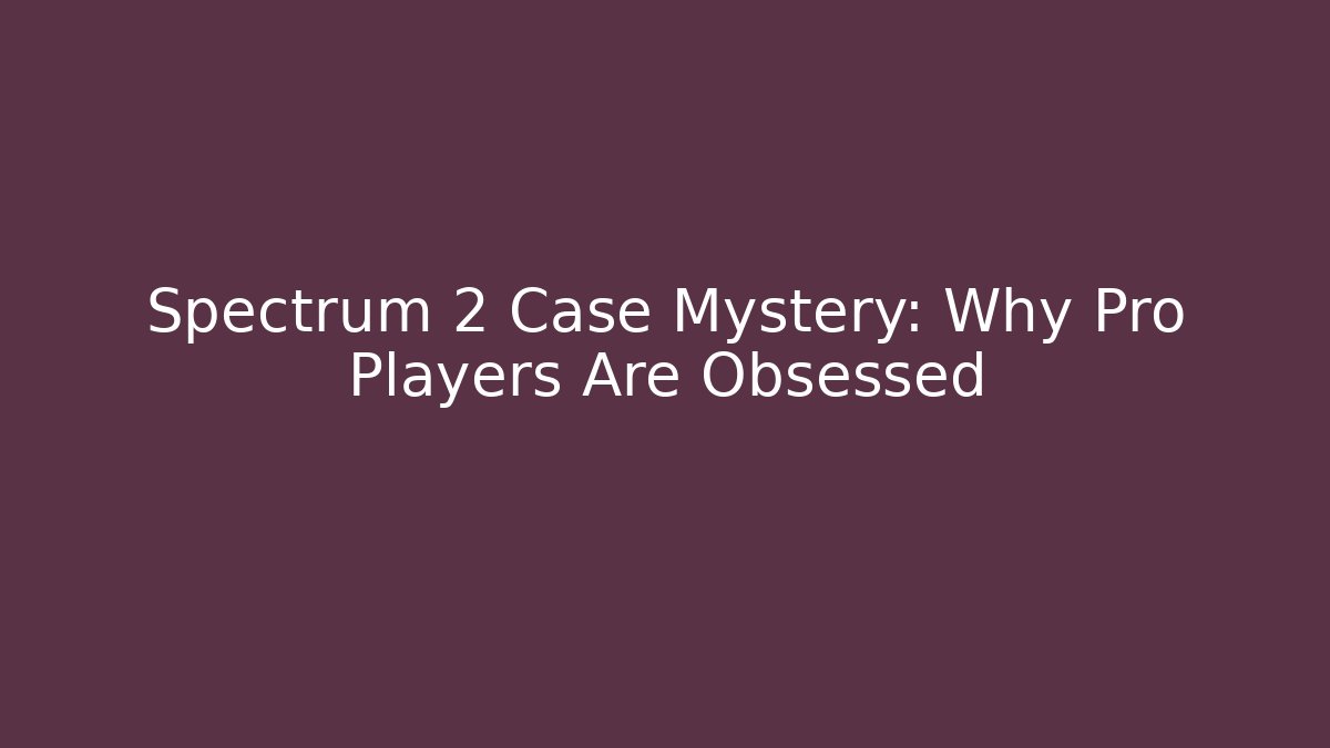 Spectrum 2 Case Mystery: Why Pro Players Are Obsessed - Create More Assets