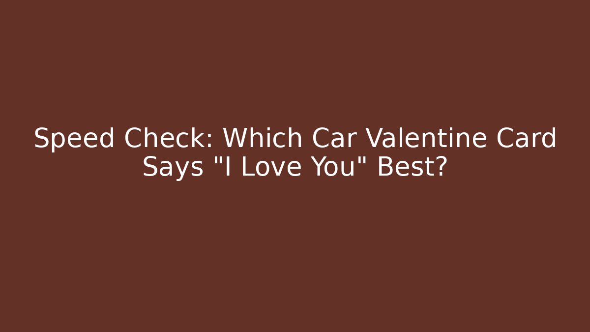 Speed Check: Which Car Valentine Card Says "I Love You" Best?