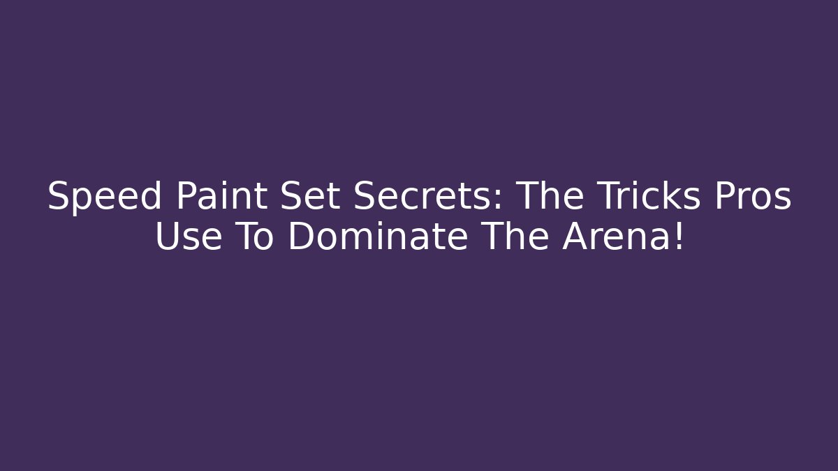 Speed Paint Set Secrets: The Tricks Pros Use To Dominate The Arena! - Create More Assets