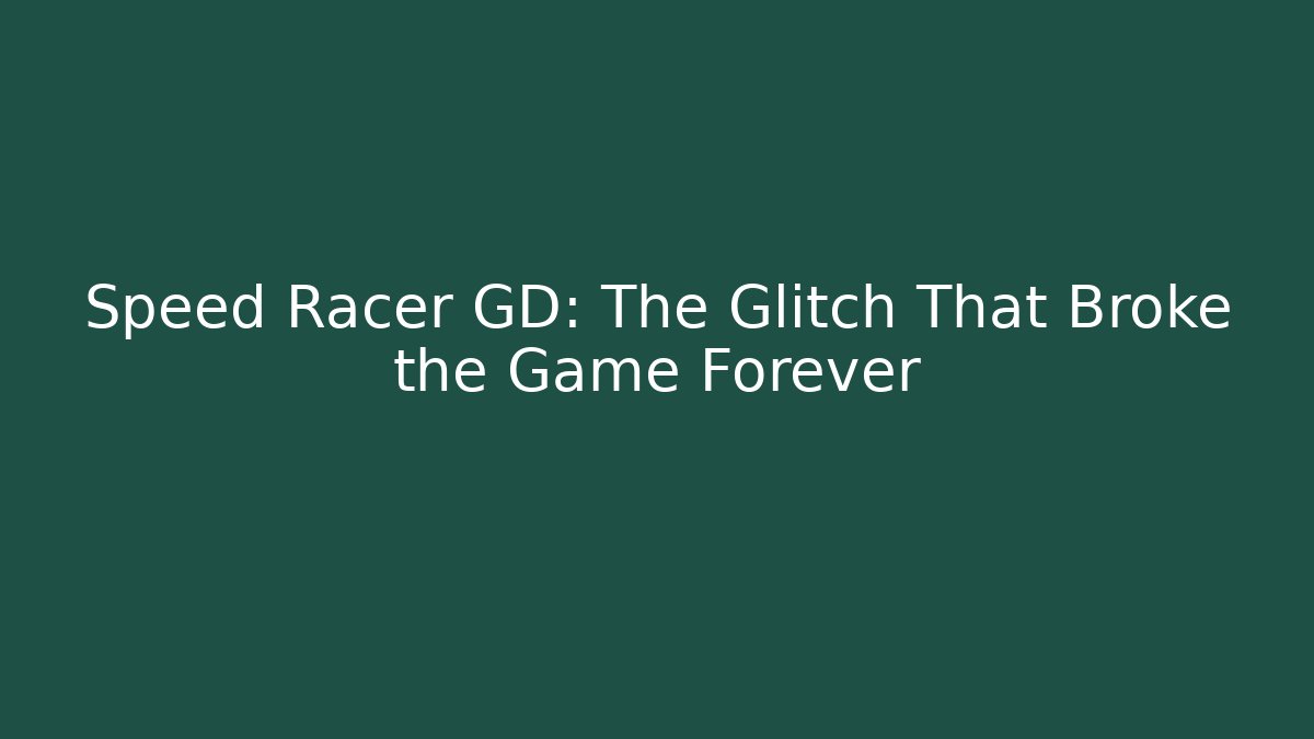 Speed Racer GD: The Glitch That Broke the Game Forever