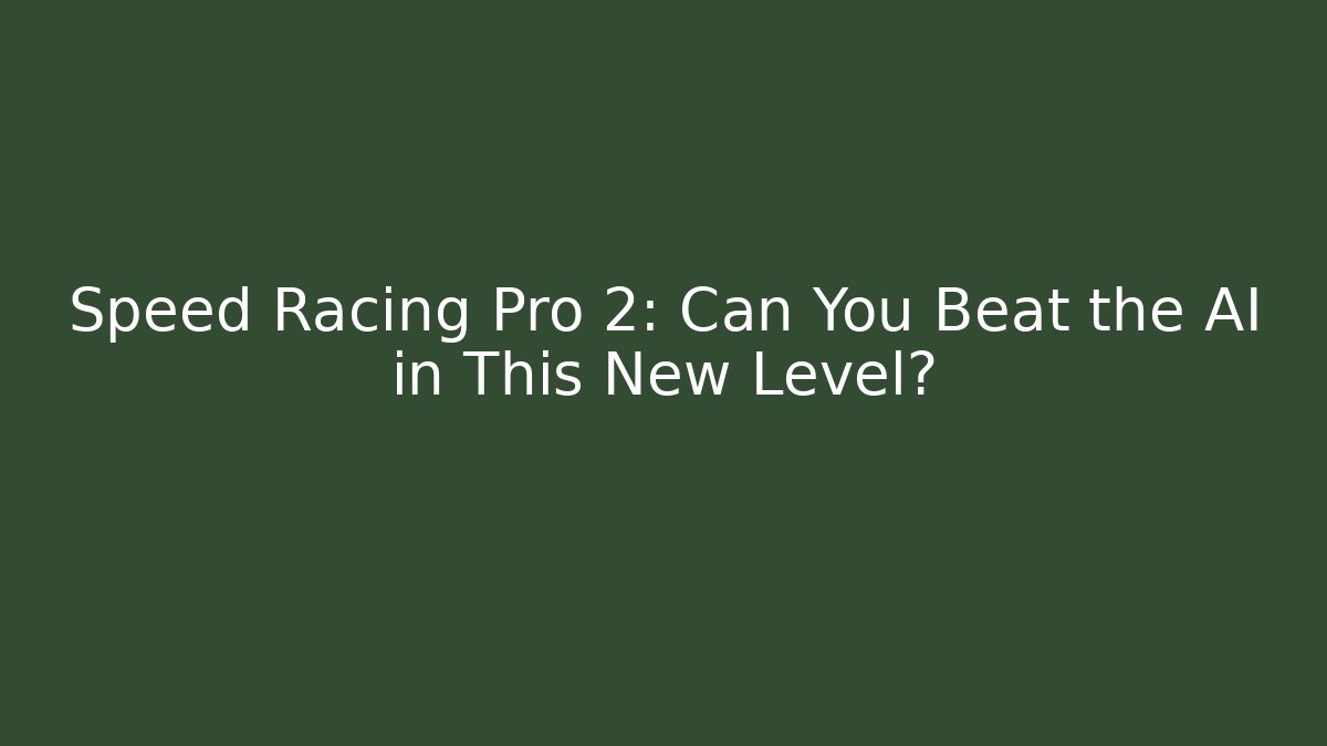 Speed Racing Pro 2: Can You Beat the AI in This New Level?