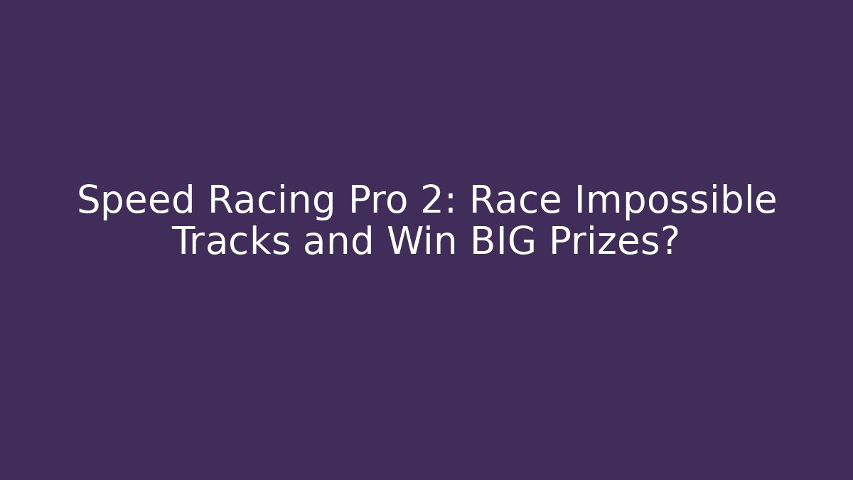 Speed Racing Pro 2: Race Impossible Tracks and Win BIG Prizes?