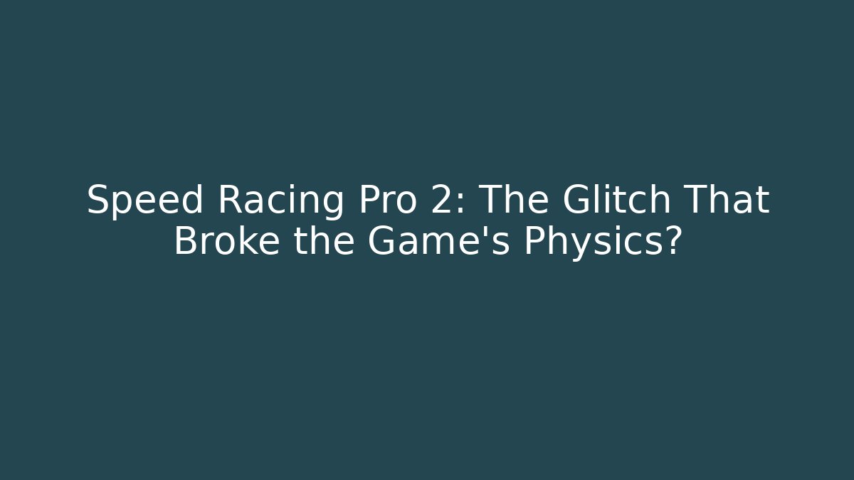 Speed Racing Pro 2: The Glitch That Broke the Game's Physics?