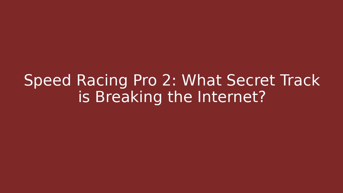 Speed Racing Pro 2: What Secret Track is Breaking the Internet?