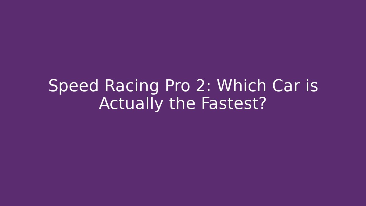 Speed Racing Pro 2: Which Car is Actually the Fastest? - Create More Assets