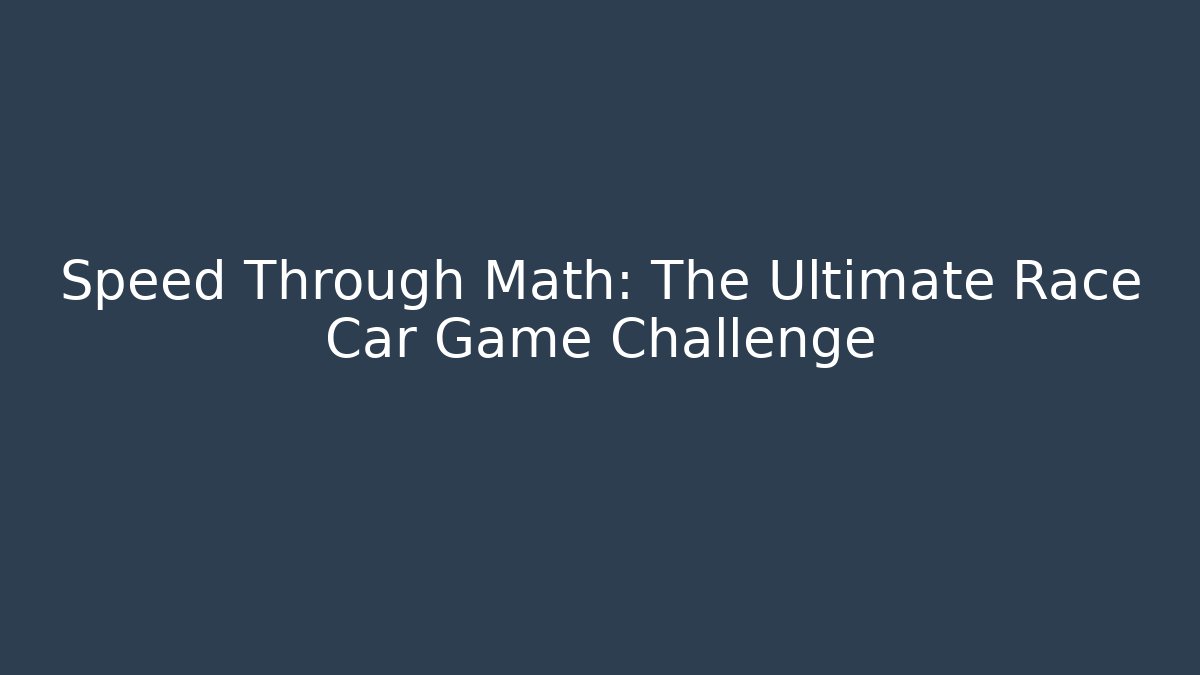 Speed Through Math: The Ultimate Race Car Game Challenge