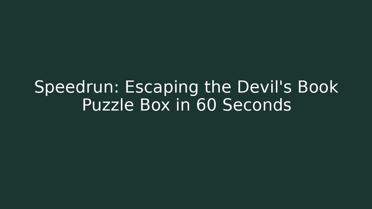 Speedrun: Escaping the Devil’s Book Puzzle Box in 60 Seconds