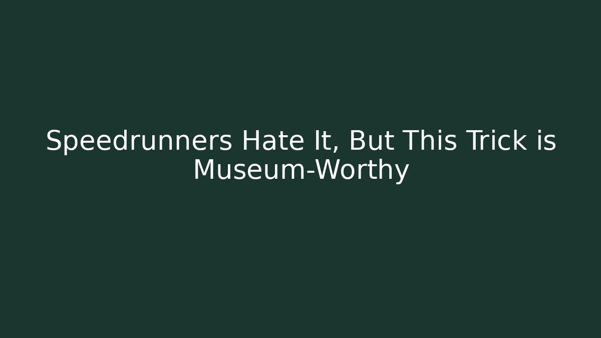 Speedrunners Hate It, But This Trick is Museum-Worthy