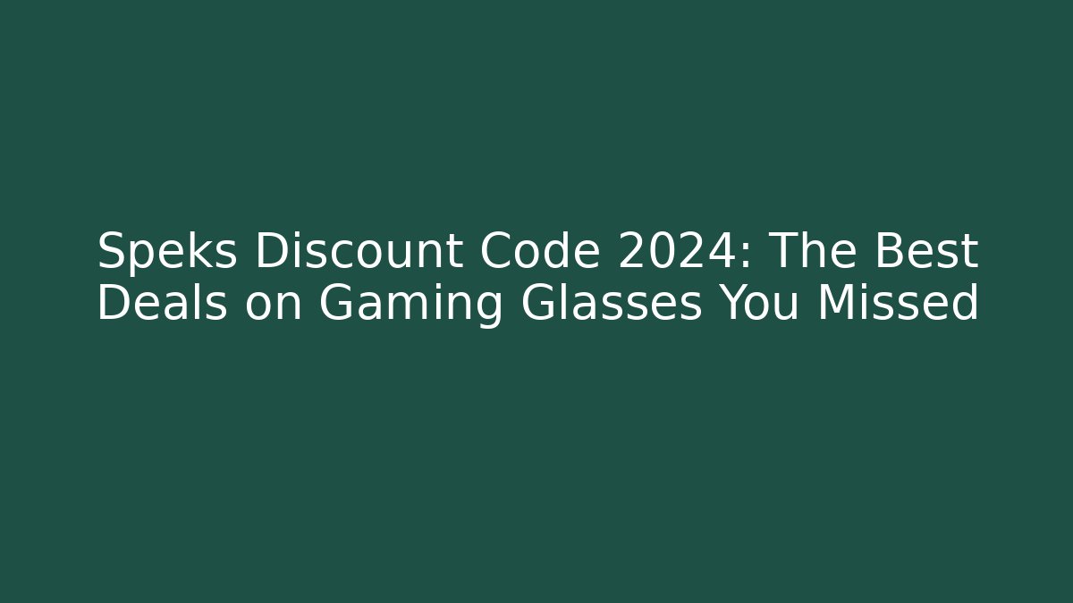 Speks Discount Code 2024: The Best Deals on Gaming Glasses You Missed
