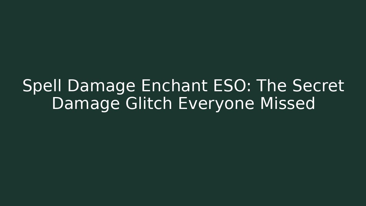 Spell Damage Enchant ESO: The Secret Damage Glitch Everyone Missed