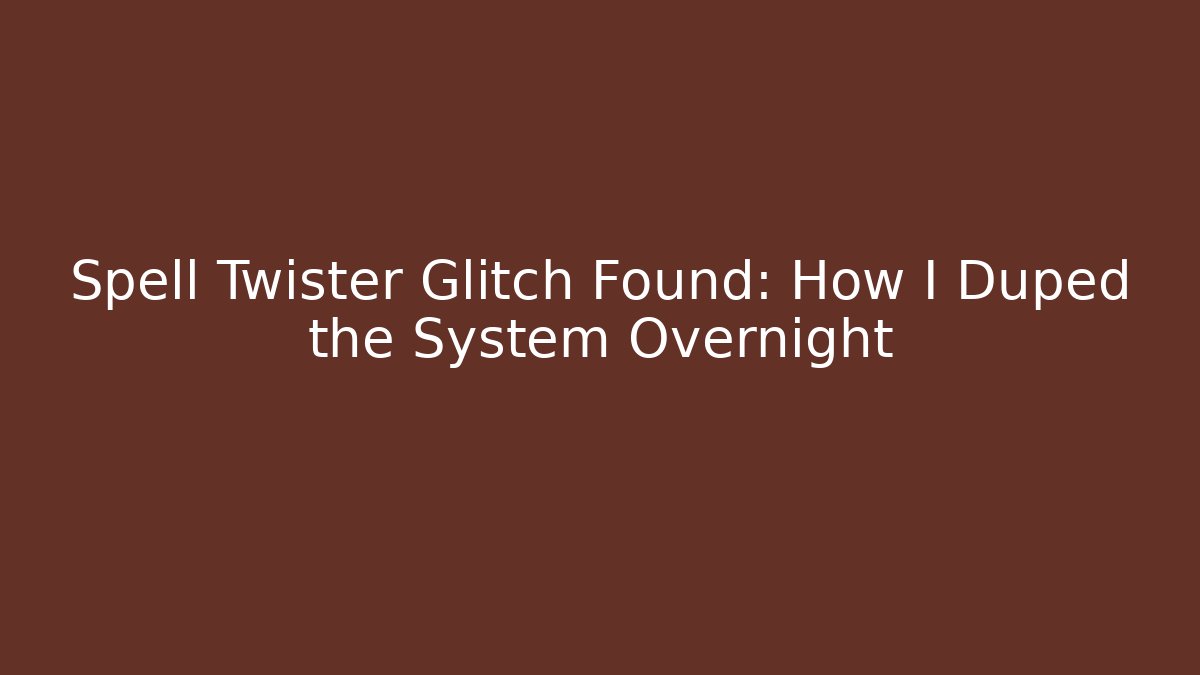 Spell Twister Glitch Found: How I Duped the System Overnight