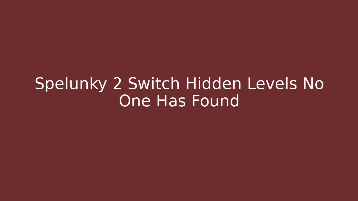 Spelunky 2 Switch Hidden Levels No One Has Found - Create More Assets