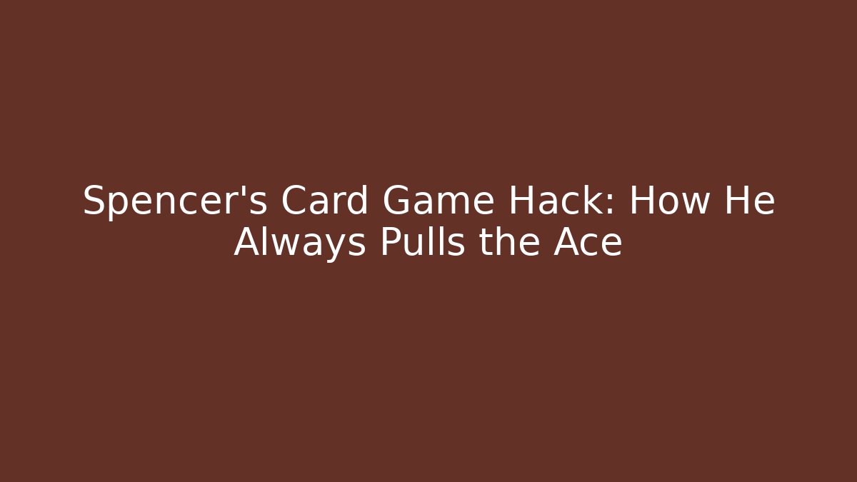 Spencer's Card Game Hack: How He Always Pulls the Ace