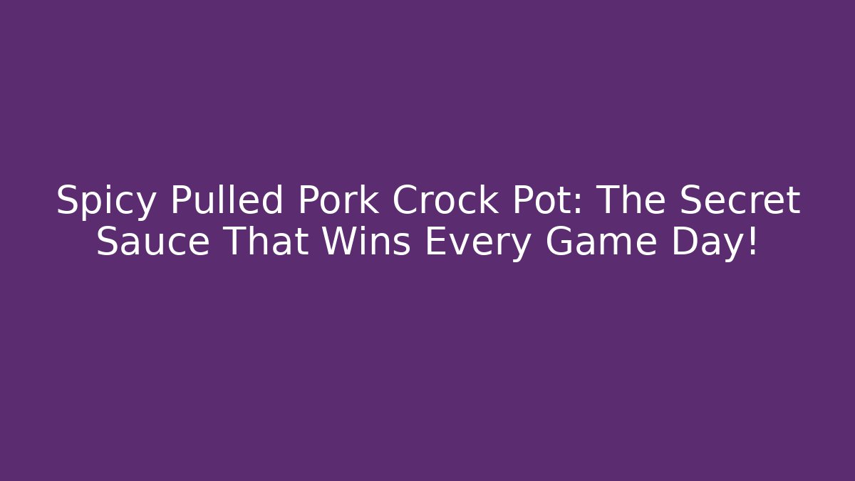 Spicy Pulled Pork Crock Pot: The Secret Sauce That Wins Every Game Day!