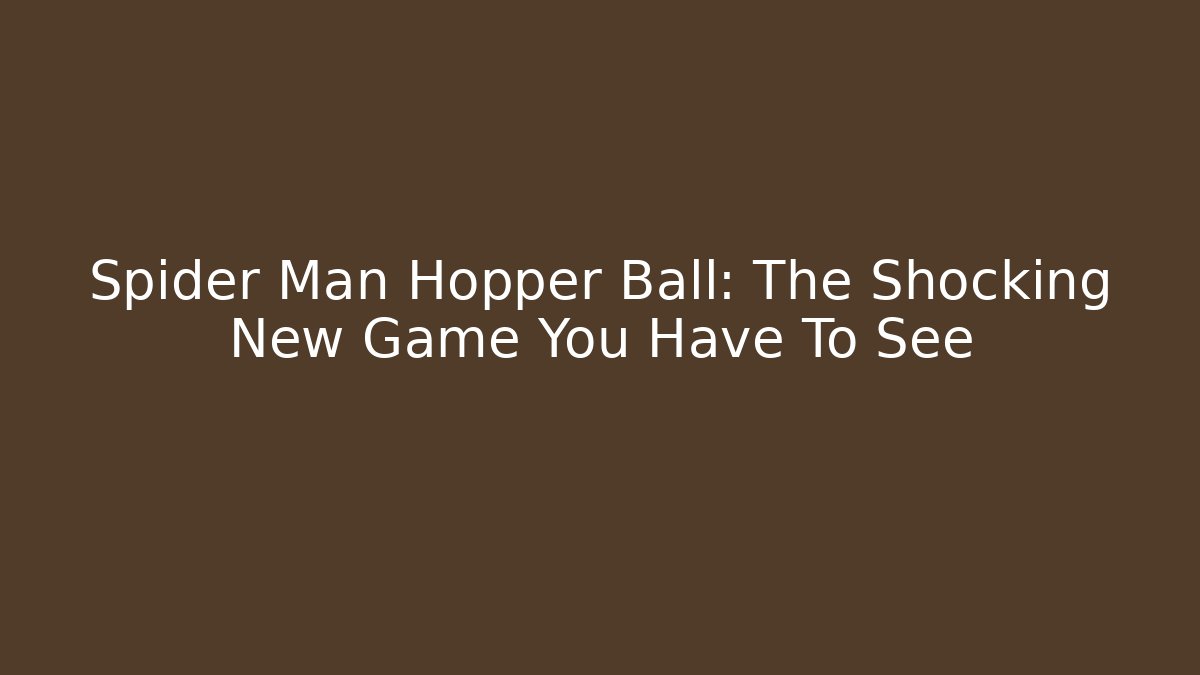 Spider Man Hopper Ball: The Shocking New Game You Have To See
