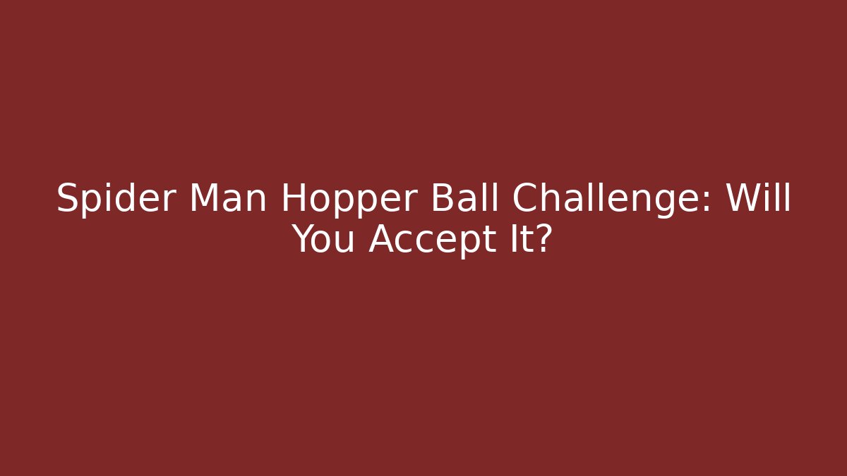 Spider Man Hopper Ball Challenge: Will You Accept It?