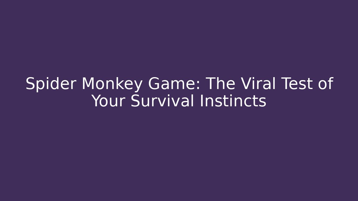 Spider Monkey Game: The Viral Test of Your Survival Instincts