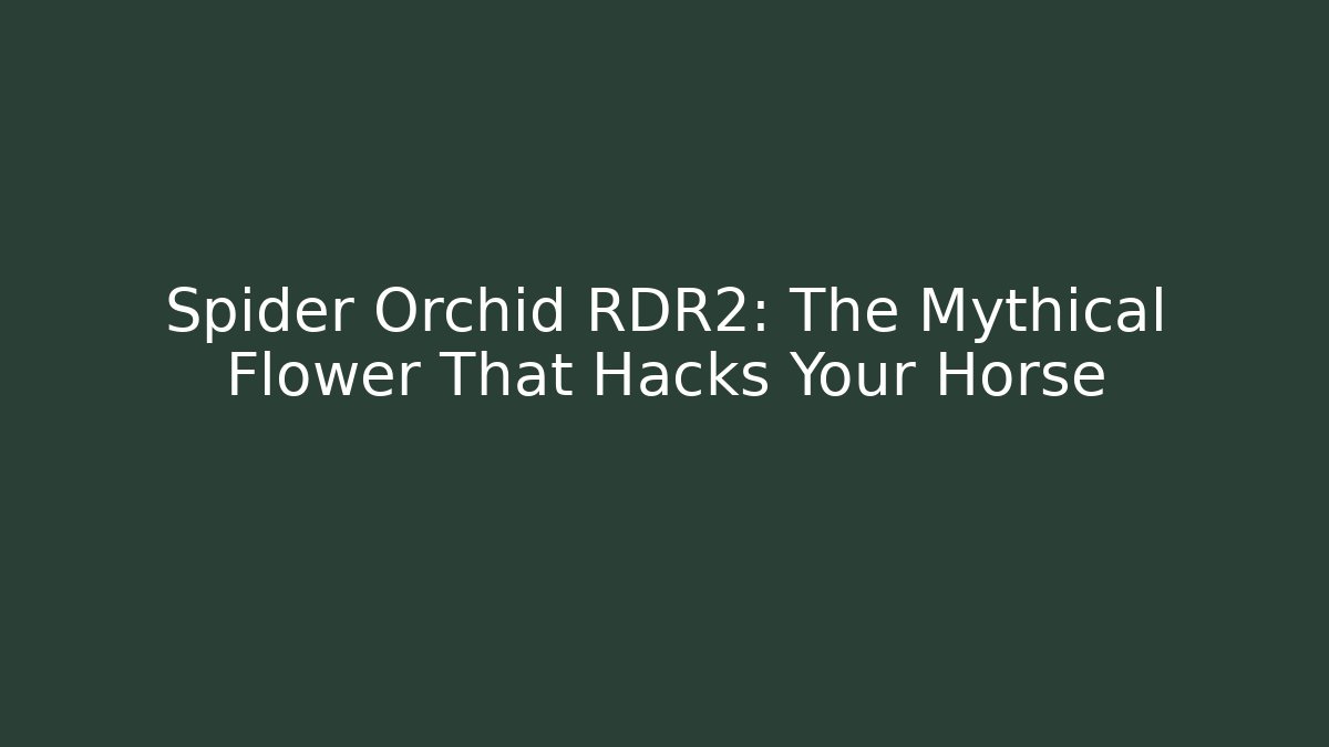 Spider Orchid RDR2: The Mythical Flower That Hacks Your Horse