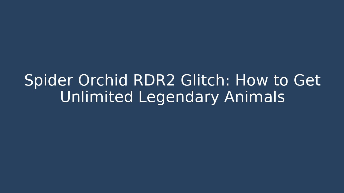 Spider Orchid RDR2 Glitch: How to Get Unlimited Legendary Animals