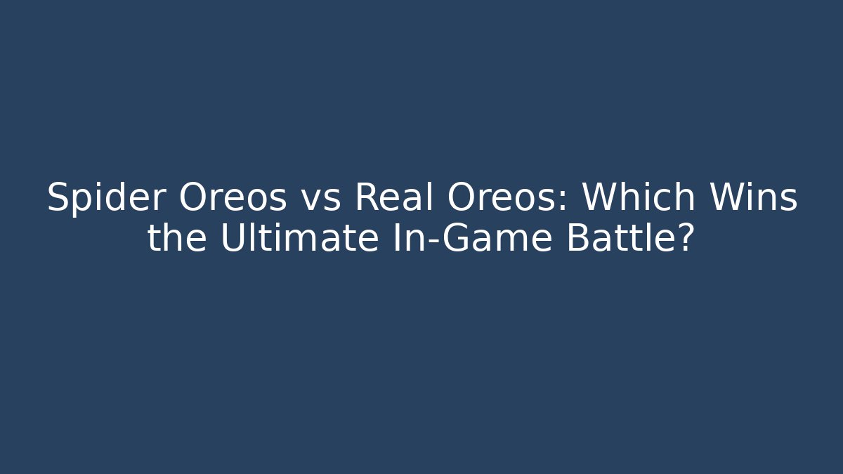 Spider Oreos vs Real Oreos: Which Wins the Ultimate In-Game Battle?