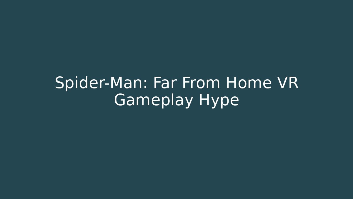 Spider-Man: Far From Home VR Gameplay Hype