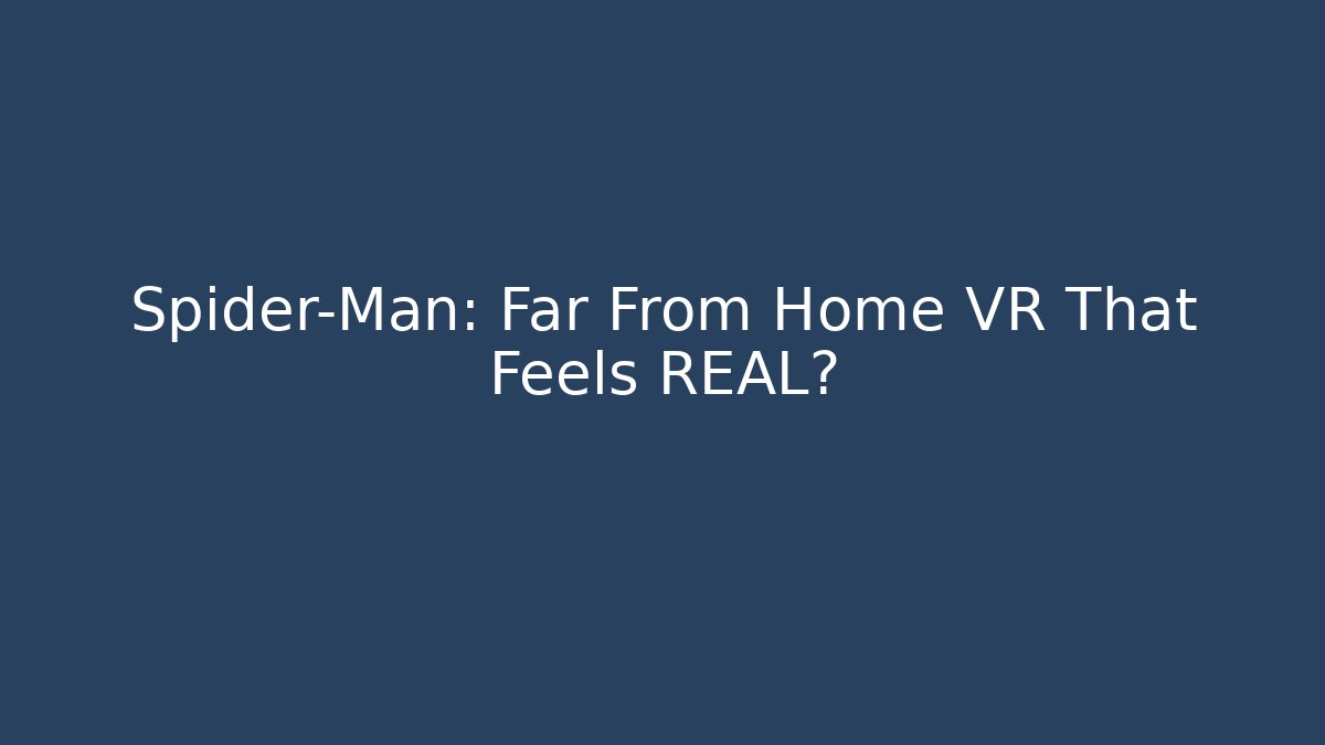 Spider-Man: Far From Home VR That Feels REAL?