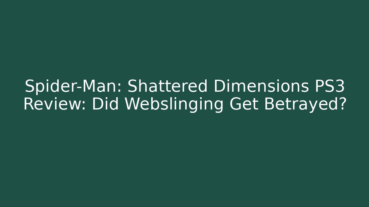 Spider-Man: Shattered Dimensions PS3 Review: Did Webslinging Get Betrayed?