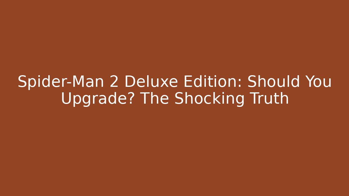 Spider-Man 2 Deluxe Edition: Should You Upgrade? The Shocking Truth