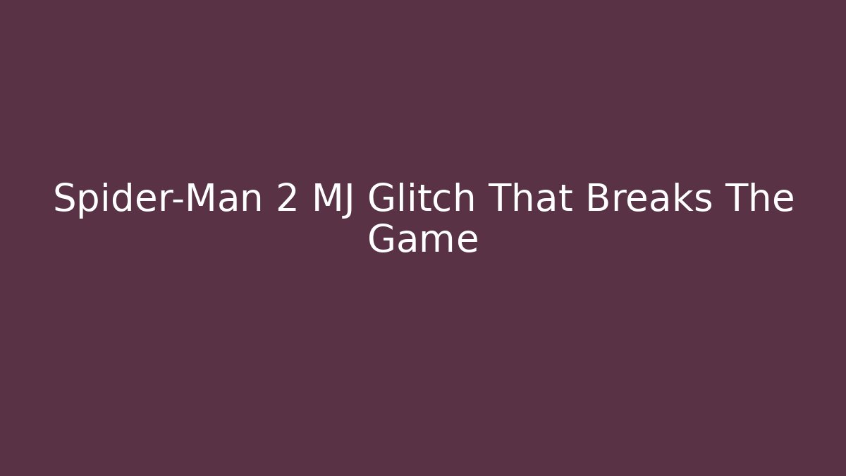 Spider-Man 2 MJ Glitch That Breaks The Game - Create More Assets