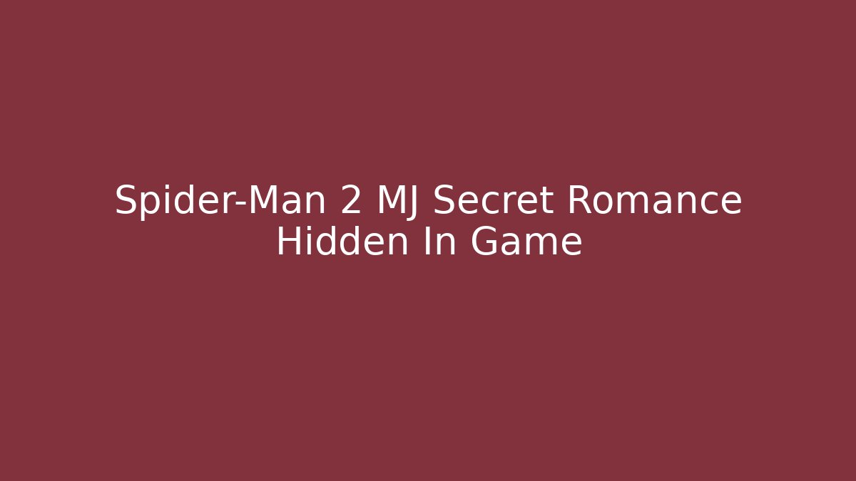 Spider-Man 2 MJ Secret Romance Hidden In Game