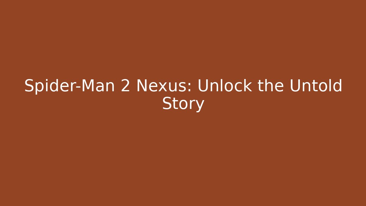 Spider-Man 2 Nexus: Unlock the Untold Story