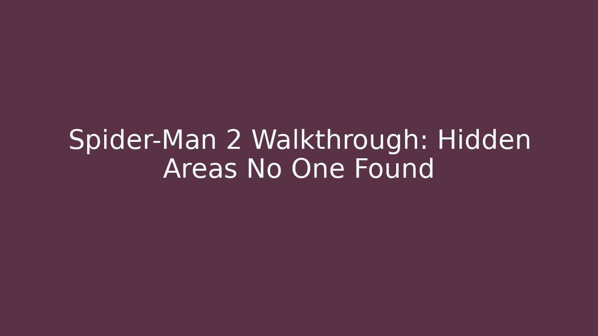 Spider-Man 2 Walkthrough: Hidden Areas No One Found