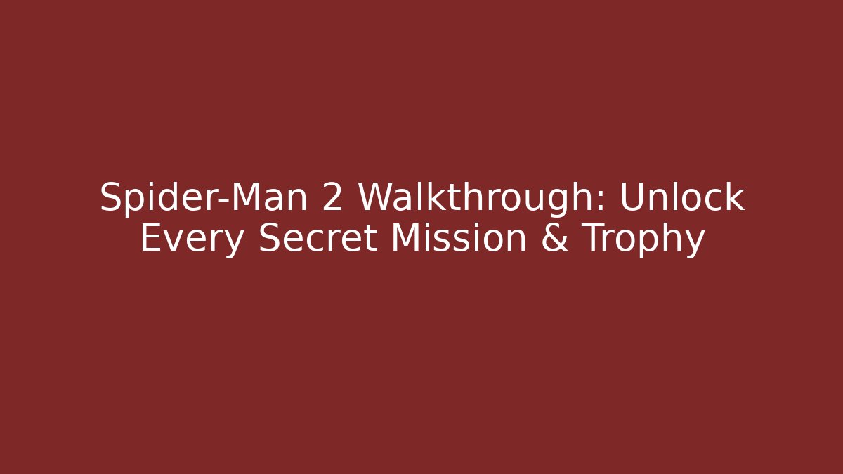 Spider-Man 2 Walkthrough: Unlock Every Secret Mission & Trophy