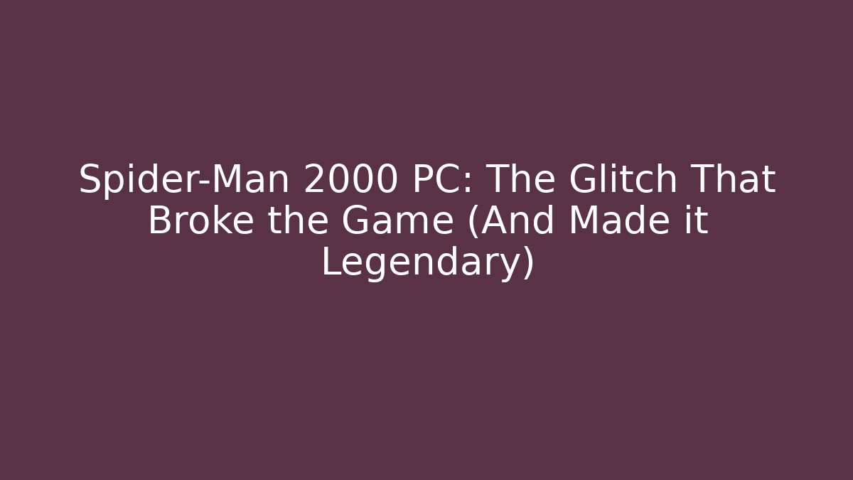 Spider-Man 2000 PC: The Glitch That Broke the Game (And Made it Legendary)
