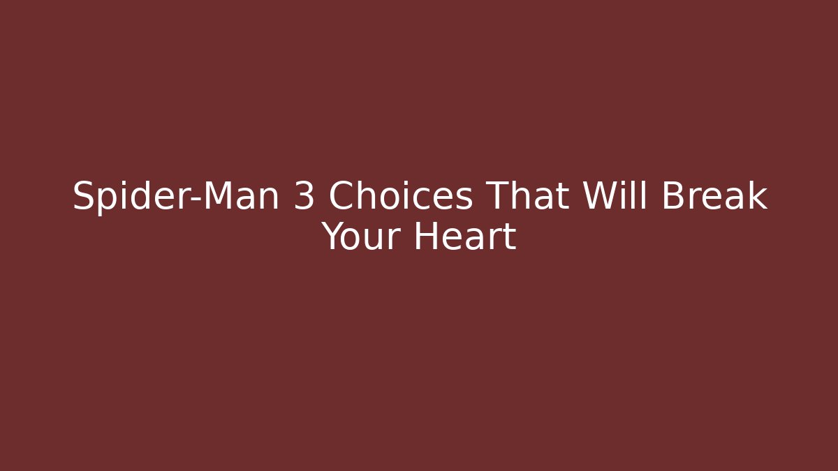 Spider-Man 3 Choices That Will Break Your Heart