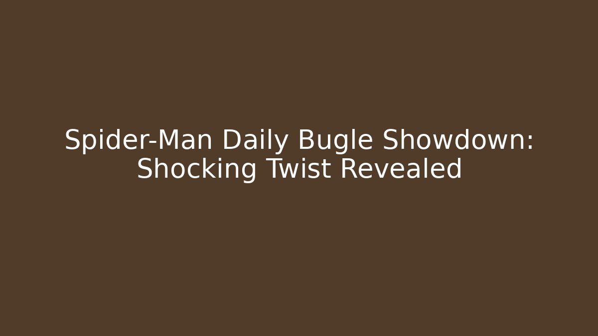 Spider-Man Daily Bugle Showdown: Shocking Twist Revealed