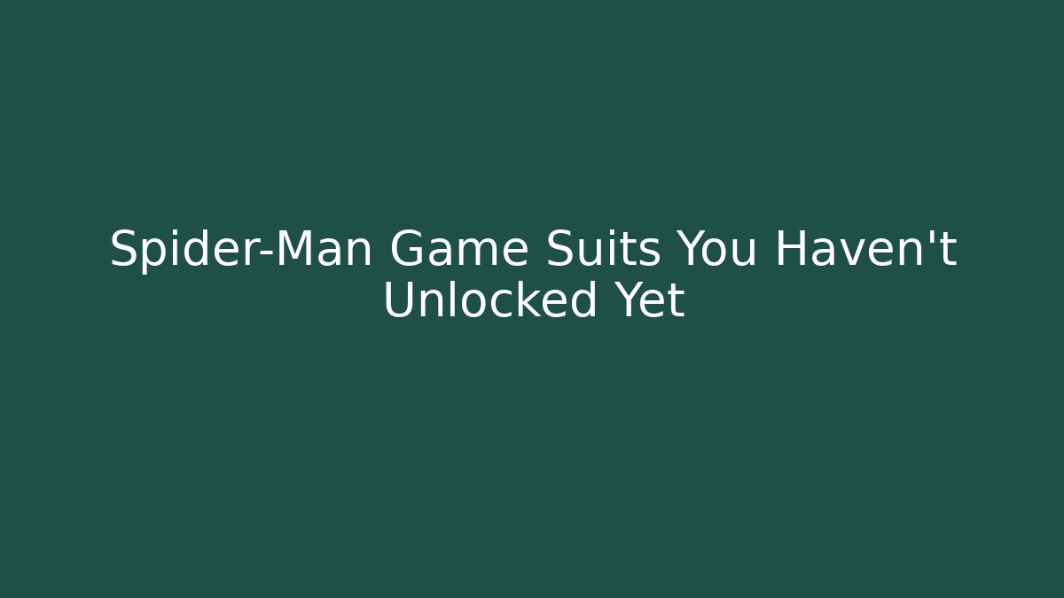 Spider-Man Game Suits You Haven't Unlocked Yet