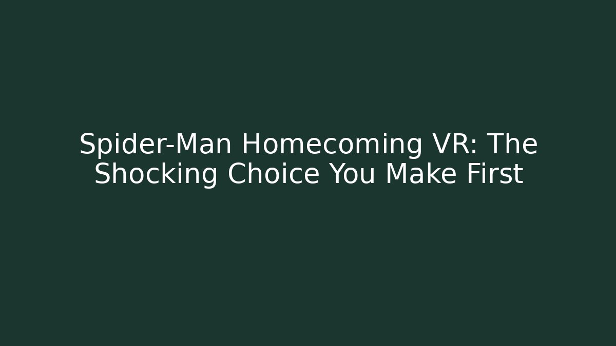 Spider-Man Homecoming VR: The Shocking Choice You Make First