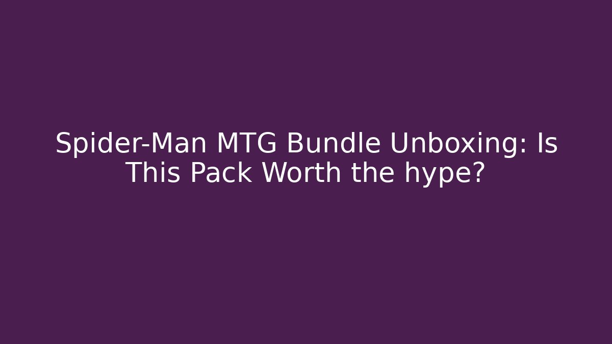 Spider-Man MTG Bundle Unboxing: Is This Pack Worth the hype?