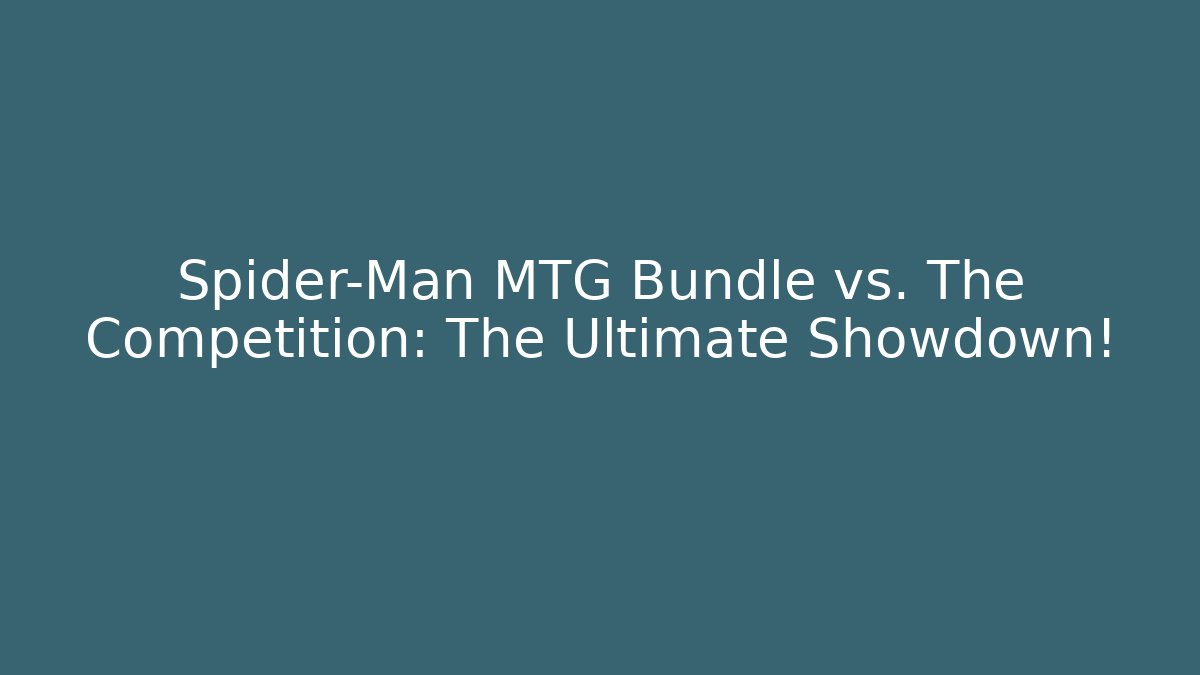 Spider-Man MTG Bundle vs. The Competition: The Ultimate Showdown!