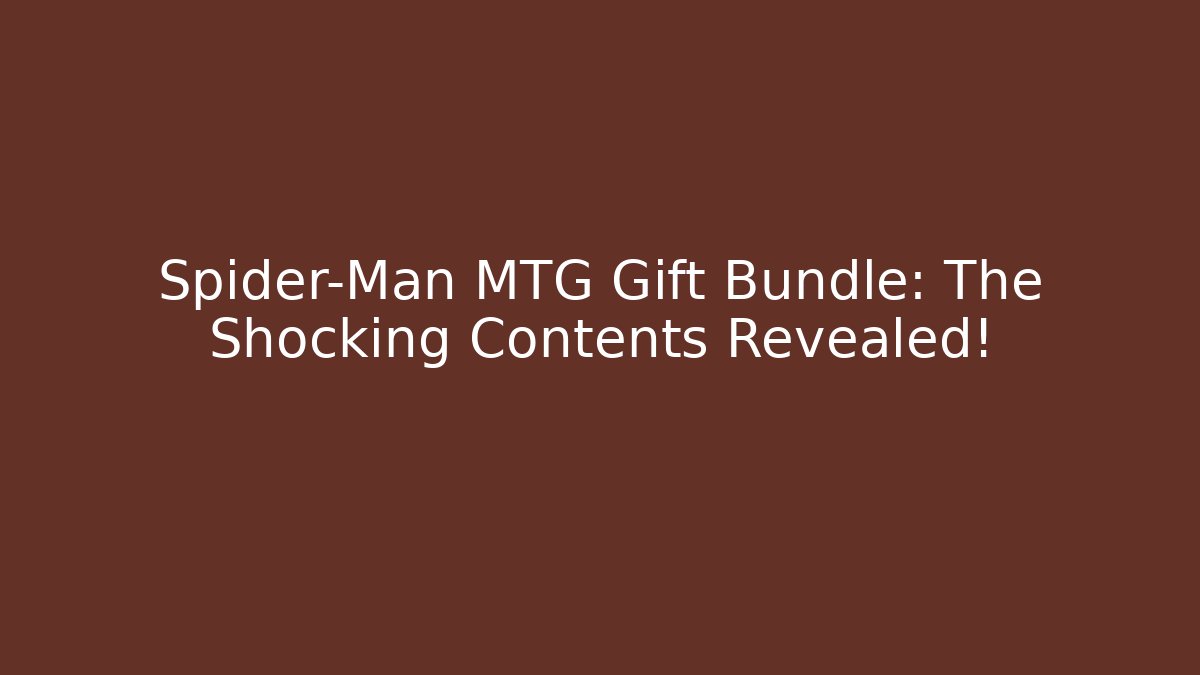 Spider-Man MTG Gift Bundle: The Shocking Contents Revealed!