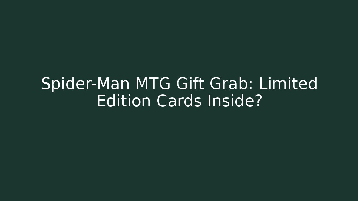 Spider-Man MTG Gift Grab: Limited Edition Cards Inside?