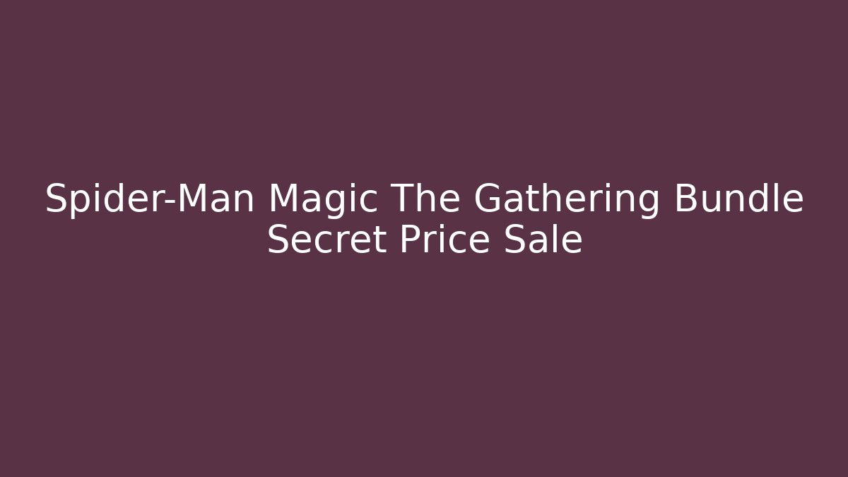 Spider-Man Magic The Gathering Bundle Secret Price Sale