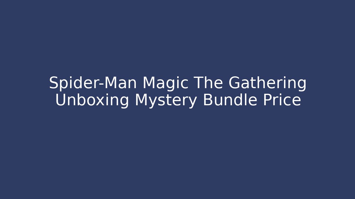Spider-Man Magic The Gathering Unboxing Mystery Bundle Price