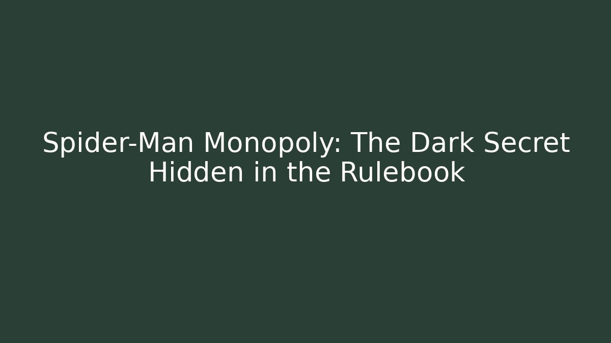 Spider-Man Monopoly: The Dark Secret Hidden in the Rulebook - Create More Assets