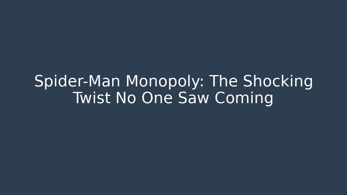 Spider-Man Monopoly: The Shocking Twist No One Saw Coming